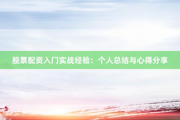 股票配资入门实战经验：个人总结与心得分享