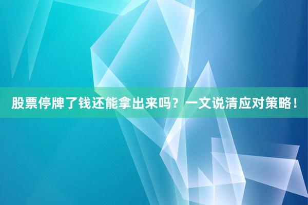 股票停牌了钱还能拿出来吗？一文说清应对策略！