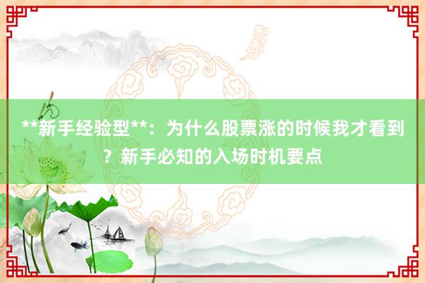 **新手经验型**：为什么股票涨的时候我才看到？新手必知的入场时机要点