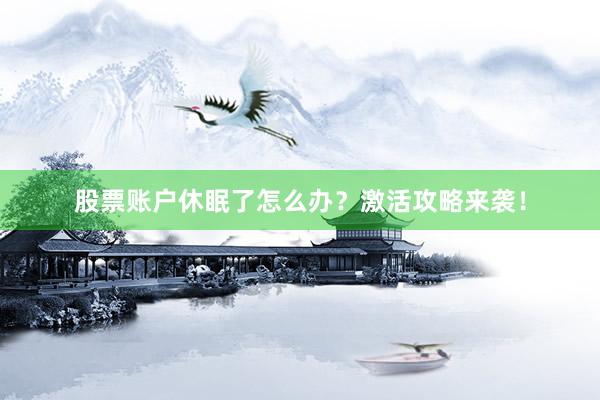 股票账户休眠了怎么办？激活攻略来袭！