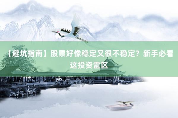 【避坑指南】股票好像稳定又很不稳定？新手必看这投资雷区