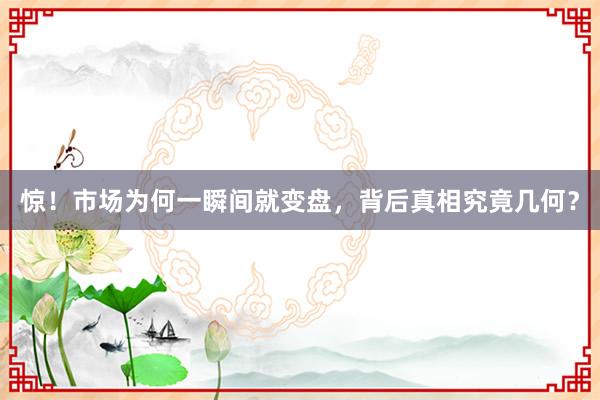 惊！市场为何一瞬间就变盘，背后真相究竟几何？