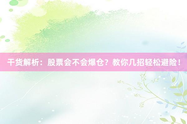 干货解析：股票会不会爆仓？教你几招轻松避险！